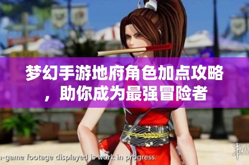 夢幻手游地府角色加點攻略，助你成為最強(qiáng)冒險者