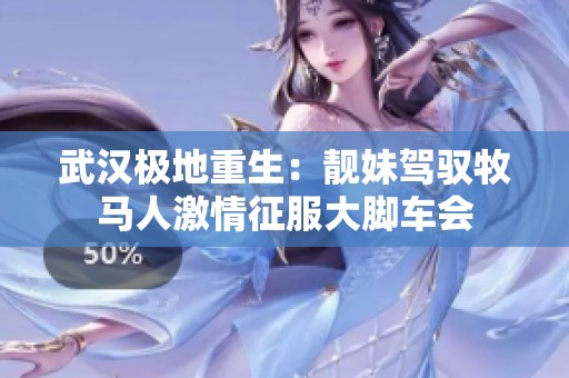 武漢極地重生：靚妹駕馭牧馬人激情征服大腳車會