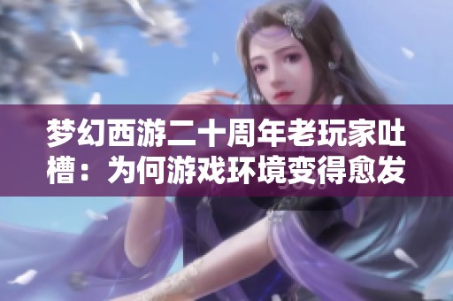 夢(mèng)幻西游二十周年老玩家吐槽：為何游戲環(huán)境變得愈發(fā)嚴(yán)峻