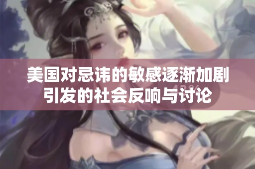 美國(guó)對(duì)忌諱的敏感逐漸加劇引發(fā)的社會(huì)反響與討論