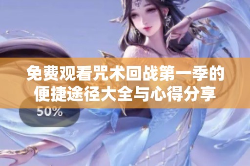 免費(fèi)觀看咒術(shù)回戰(zhàn)第一季的便捷途徑大全與心得分享