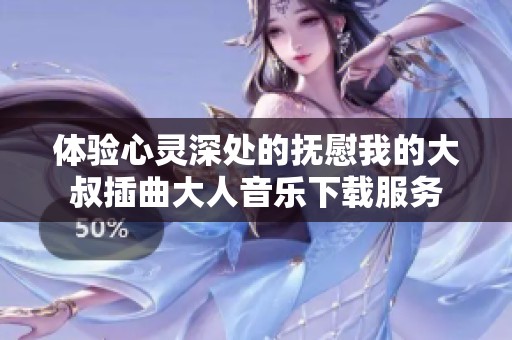 體驗(yàn)心靈深處的撫慰我的大叔插曲大人音樂下載服務(wù)