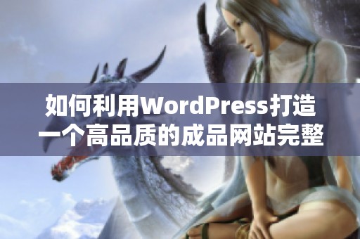 如何利用WordPress打造一個(gè)高品質(zhì)的成品網(wǎng)站完整指南