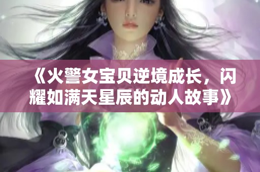 《火警女寶貝逆境成長，閃耀如滿天星辰的動人故事》