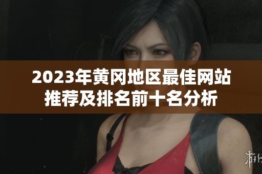 2023年黃岡地區(qū)最佳網(wǎng)站推薦及排名前十名分析