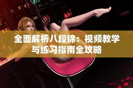 全面解析八段錦：視頻教學(xué)與練習(xí)指南全攻略