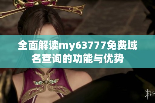 全面解讀my63777免費(fèi)域名查詢的功能與優(yōu)勢