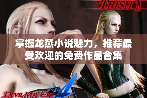 掌握龍燕小說魅力，推薦最受歡迎的免費作品合集