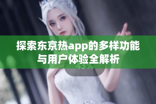 探索東京熱app的多樣功能與用戶體驗全解析