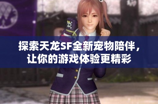 探索天龍SF全新寵物陪伴，讓你的游戲體驗更精彩