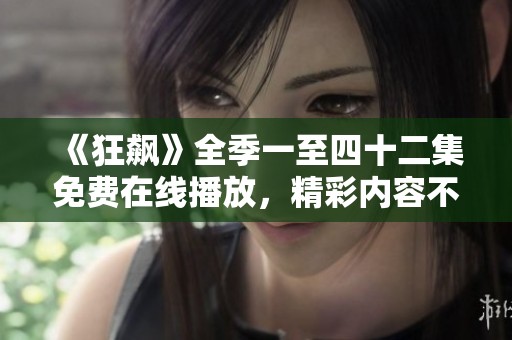 《狂飆》全季一至四十二集免費在線播放，精彩內(nèi)容不容錯過