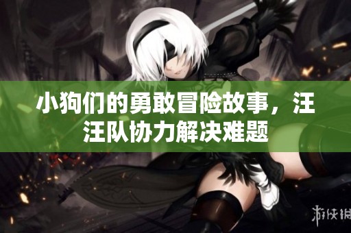小狗們的勇敢冒險故事，汪汪隊協力解決難題