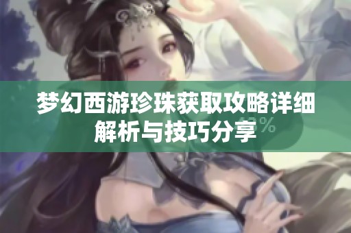 夢(mèng)幻西游珍珠獲取攻略詳細(xì)解析與技巧分享