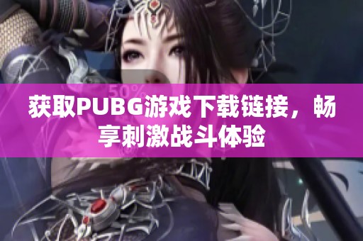 獲取PUBG游戲下載鏈接，暢享刺激戰(zhàn)斗體驗(yàn)
