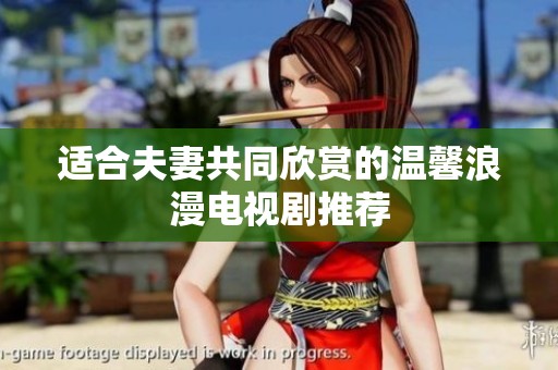 適合夫妻共同欣賞的溫馨浪漫電視劇推薦