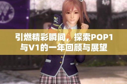 引燃精彩瞬間，探索POP1與V1的一年回顧與展望