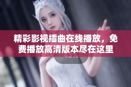 精彩影視插曲在線播放，免費(fèi)播放高清版本盡在這里