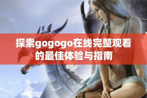 探索gogogo在線完整觀看的最佳體驗與指南
