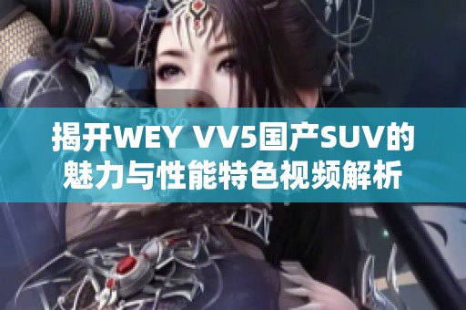 揭開WEY VV5國(guó)產(chǎn)SUV的魅力與性能特色視頻解析