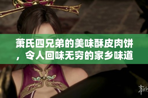 蕭氏四兄弟的美味酥皮肉餅，令人回味無窮的家鄉(xiāng)味道