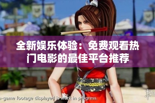 全新娛樂(lè)體驗(yàn)：免費(fèi)觀看熱門(mén)電影的最佳平臺(tái)推薦