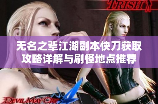 無(wú)名之輩江湖副本快刀獲取攻略詳解與刷怪地點(diǎn)推薦
