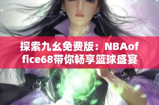 探索九幺免費版：NBAoffice68帶你暢享籃球盛宴