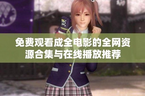 免費觀看成全電影的全網(wǎng)資源合集與在線播放推薦
