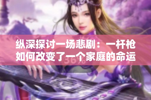 縱深探討一場悲?。阂粭U槍如何改變了一個(gè)家庭的命運(yùn)