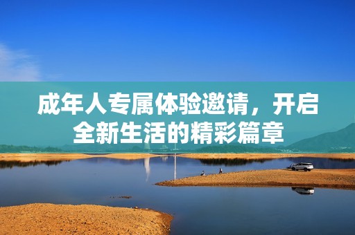 成年人專屬體驗邀請，開啟全新生活的精彩篇章