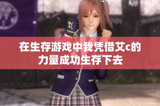 在生存游戲中我憑借艾c的力量成功生存下去