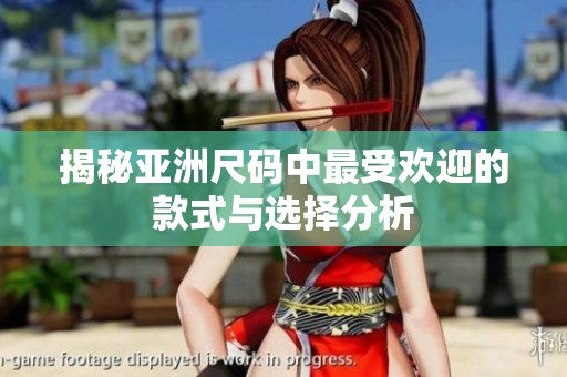 揭秘亞洲尺碼中最受歡迎的款式與選擇分析