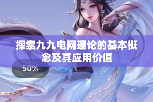 探索九九電網(wǎng)理論的基本概念及其應(yīng)用價值