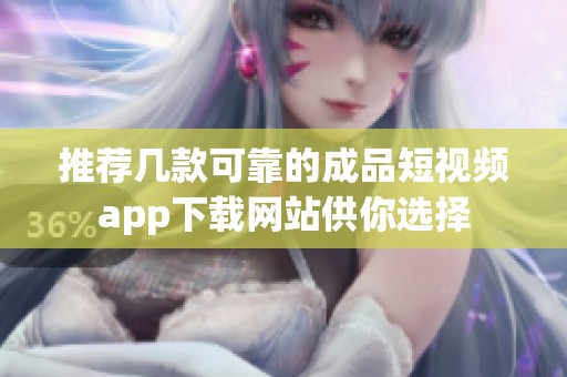 推薦幾款可靠的成品短視頻app下載網(wǎng)站供你選擇