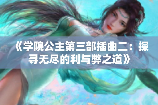 《學(xué)院公主第三部插曲二：探尋無盡的利與弊之道》