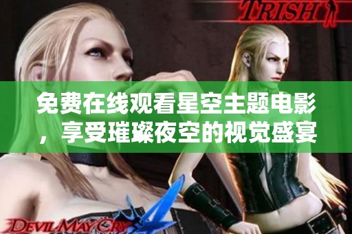 免費(fèi)在線觀看星空主題電影，享受璀璨夜空的視覺(jué)盛宴