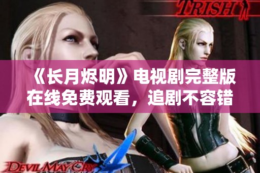 《長月燼明》電視劇完整版在線免費(fèi)觀看，追劇不容錯(cuò)過！