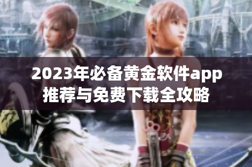 2023年必備黃金軟件app推薦與免費(fèi)下載全攻略