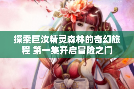 探索巨汝精靈森林的奇幻旅程 第一集開(kāi)啟冒險(xiǎn)之門(mén)