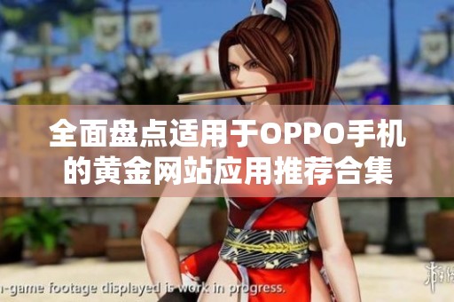 全面盤點(diǎn)適用于OPPO手機(jī)的黃金網(wǎng)站應(yīng)用推薦合集