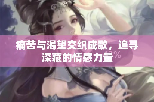 痛苦與渴望交織成歌，追尋深藏的情感力量