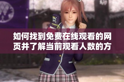 如何找到免費(fèi)在線觀看的網(wǎng)頁(yè)并了解當(dāng)前觀看人數(shù)的方法