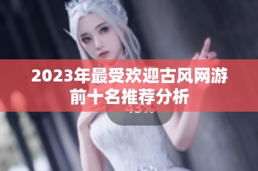 2023年最受歡迎古風網(wǎng)游前十名推薦分析