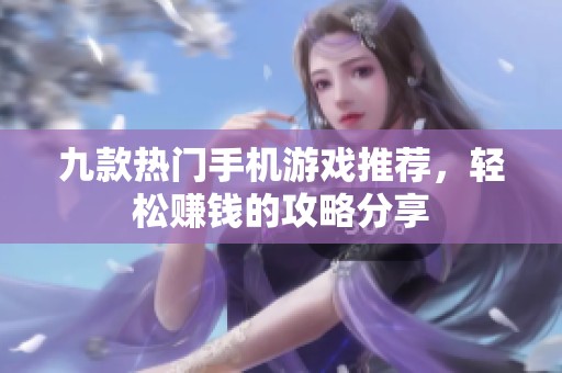 九款熱門手機游戲推薦，輕松賺錢的攻略分享