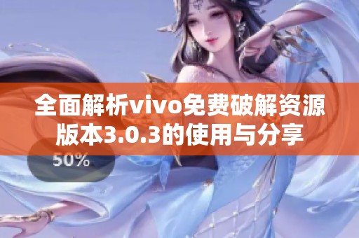 全面解析vivo免費(fèi)破解資源版本3.0.3的使用與分享