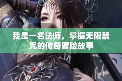 我是一名法師，掌握無限禁咒的傳奇冒險故事