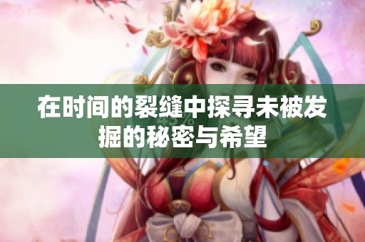 在時間的裂縫中探尋未被發(fā)掘的秘密與希望