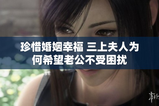 珍惜婚姻幸福 三上夫人為何希望老公不受困擾