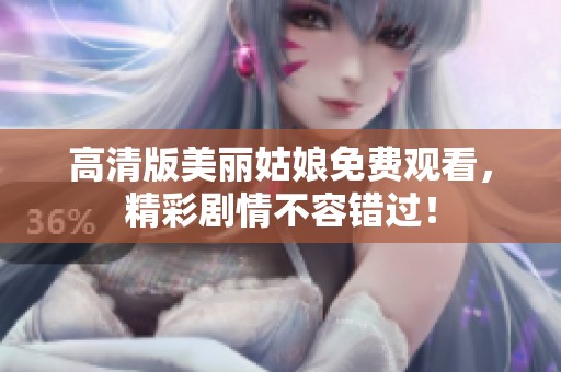 高清版美麗姑娘免費(fèi)觀看，精彩劇情不容錯(cuò)過！