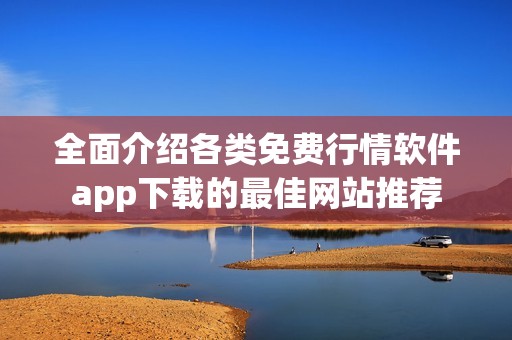 全面介紹各類免費(fèi)行情軟件app下載的最佳網(wǎng)站推薦